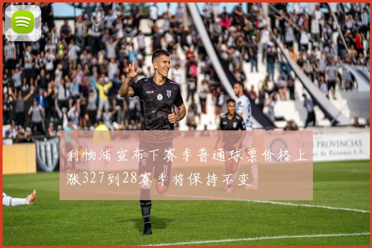 利物浦宣布下赛季普通球票价格上涨327到28赛季将保持不变